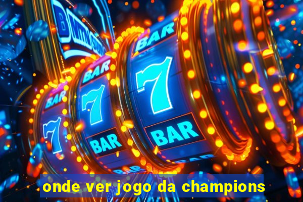 onde ver jogo da champions