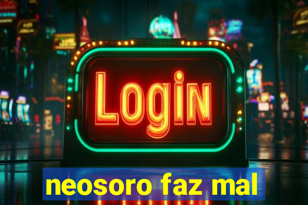 neosoro faz mal