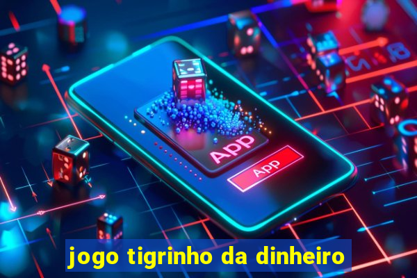 jogo tigrinho da dinheiro