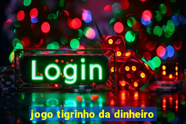 jogo tigrinho da dinheiro