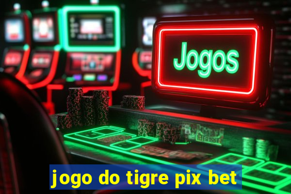 jogo do tigre pix bet