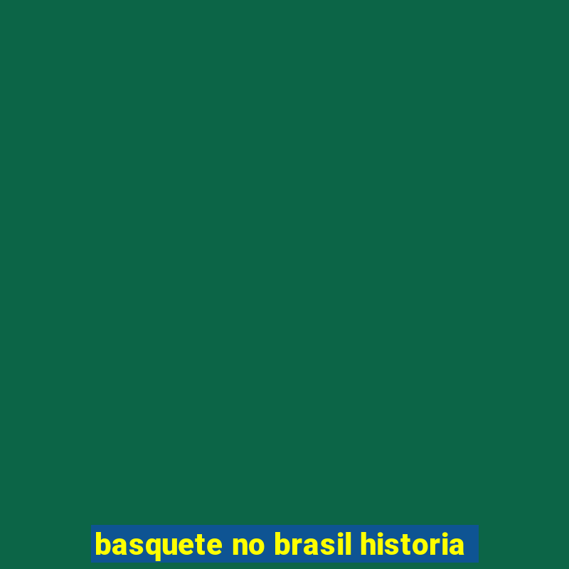 basquete no brasil historia