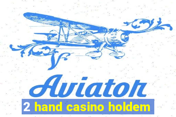 2 hand casino holdem