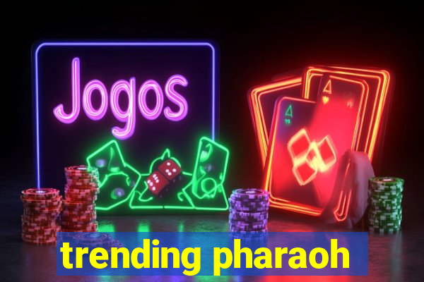 trending pharaoh