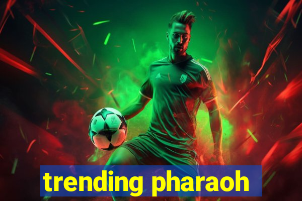 trending pharaoh