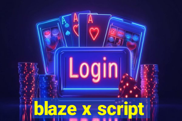 blaze x script