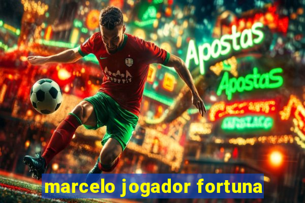 marcelo jogador fortuna