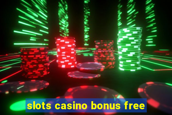 slots casino bonus free