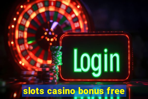 slots casino bonus free