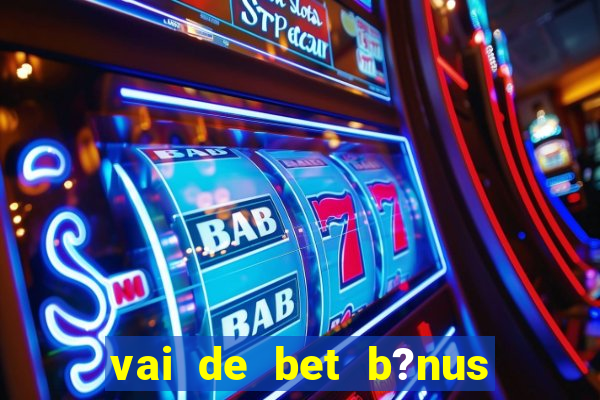 vai de bet b?nus sem depósito