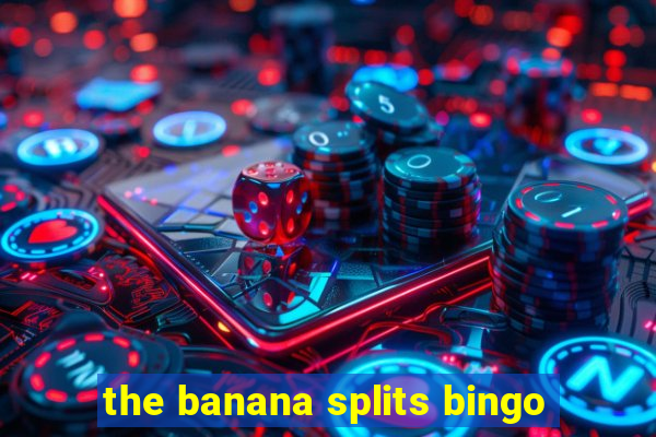 the banana splits bingo