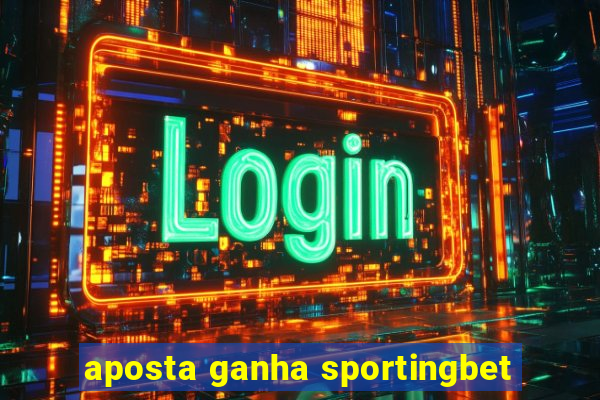 aposta ganha sportingbet