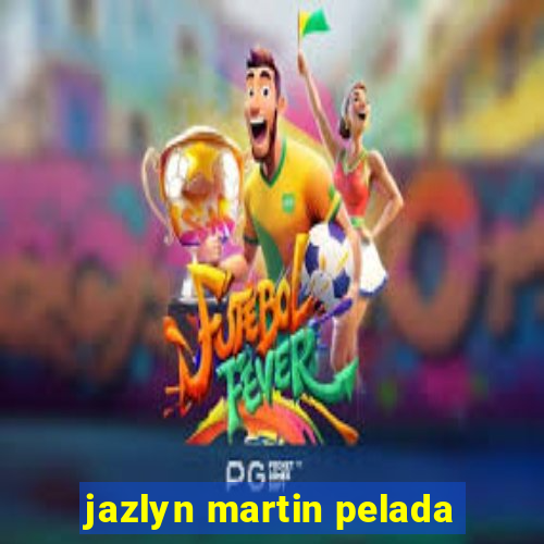 jazlyn martin pelada