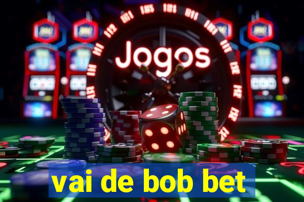 vai de bob bet