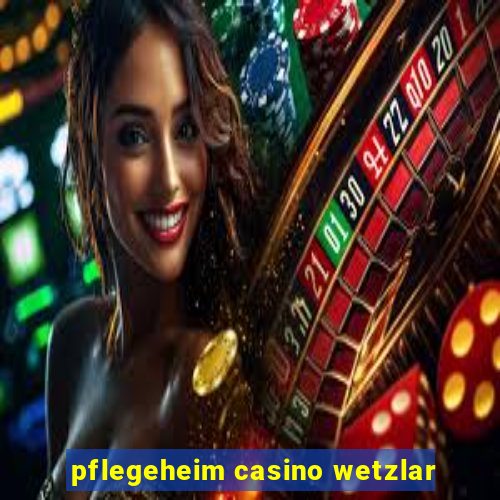 pflegeheim casino wetzlar