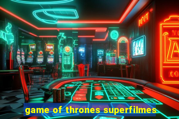 game of thrones superfilmes