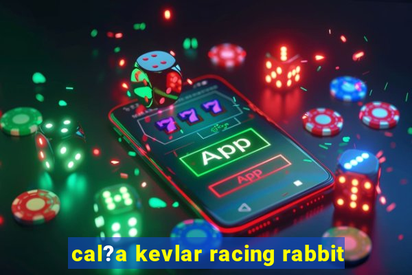 cal?a kevlar racing rabbit