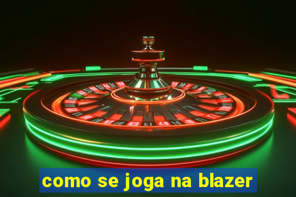 como se joga na blazer