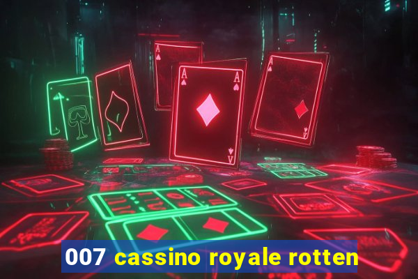 007 cassino royale rotten