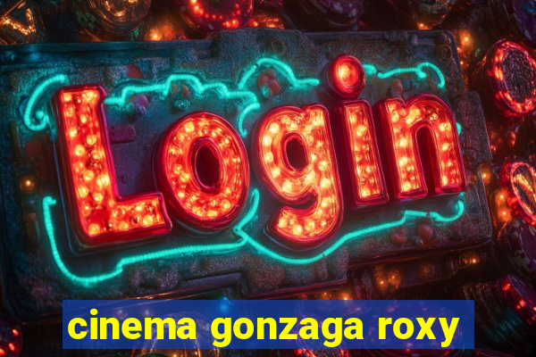 cinema gonzaga roxy