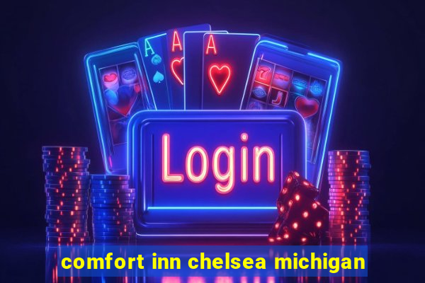 comfort inn chelsea michigan