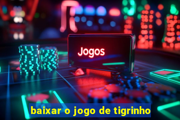 baixar o jogo de tigrinho