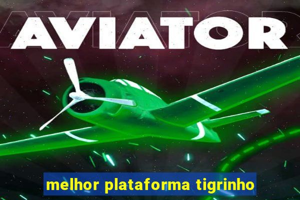 melhor plataforma tigrinho