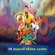 20 deposit online casino