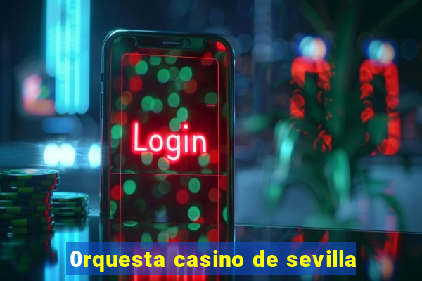 0rquesta casino de sevilla