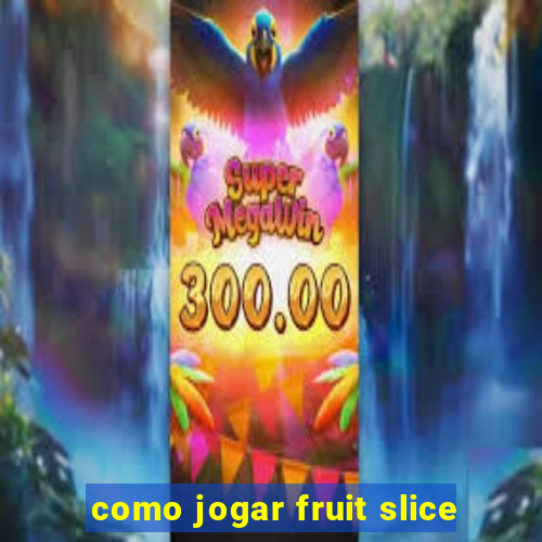 como jogar fruit slice