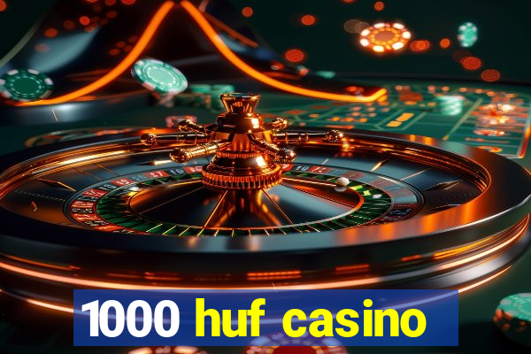 1000 huf casino