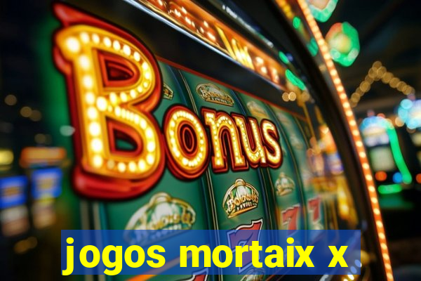 jogos mortaix x