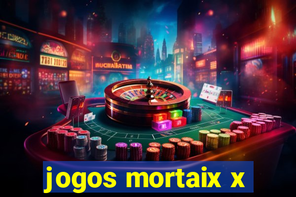 jogos mortaix x