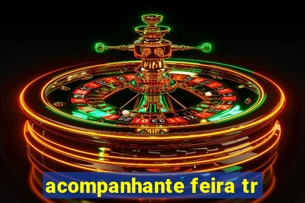 acompanhante feira tr