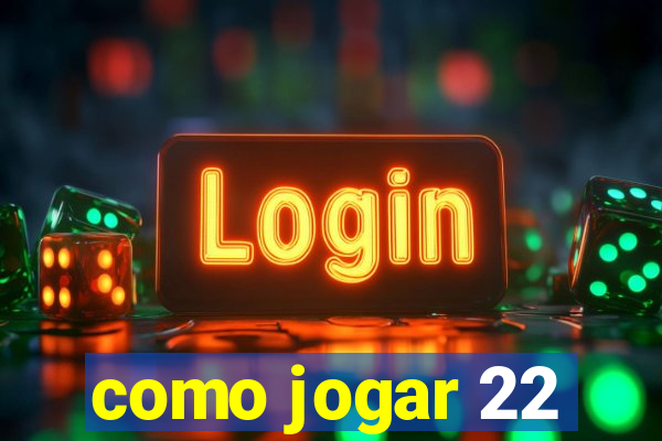 como jogar 22