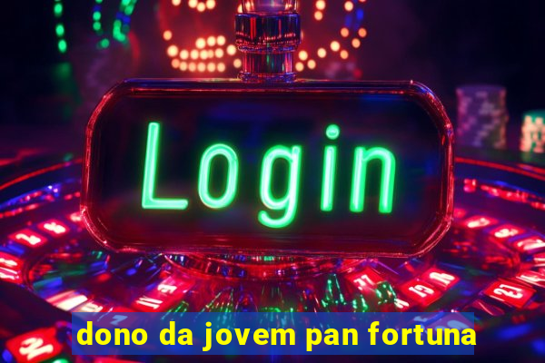 dono da jovem pan fortuna