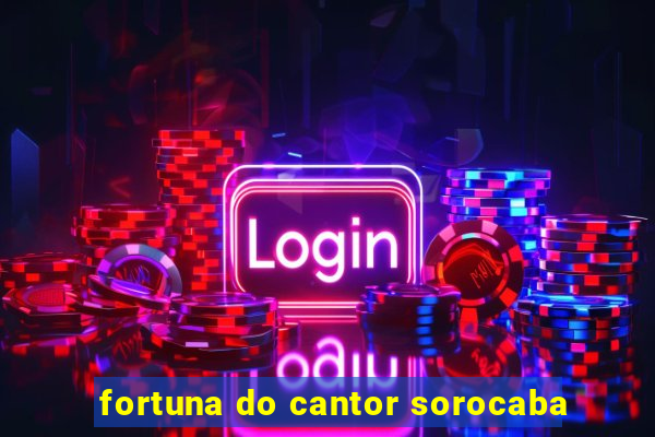 fortuna do cantor sorocaba