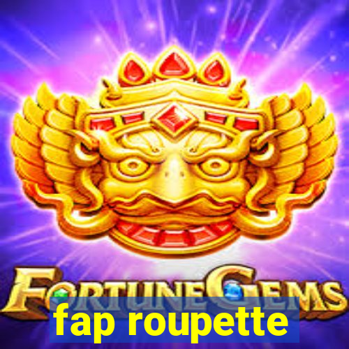 fap roupette