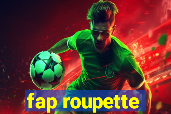 fap roupette