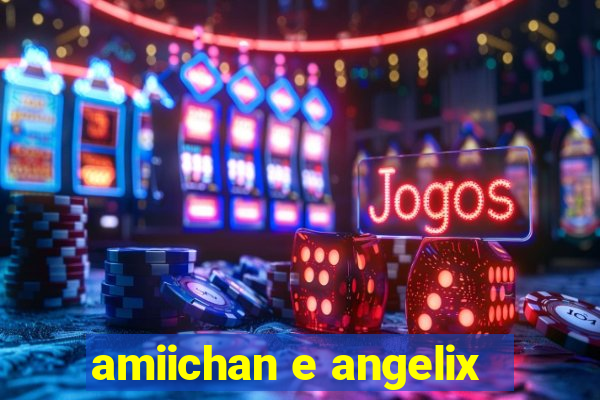 amiichan e angelix