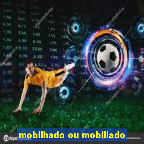 mobilhado ou mobiliado