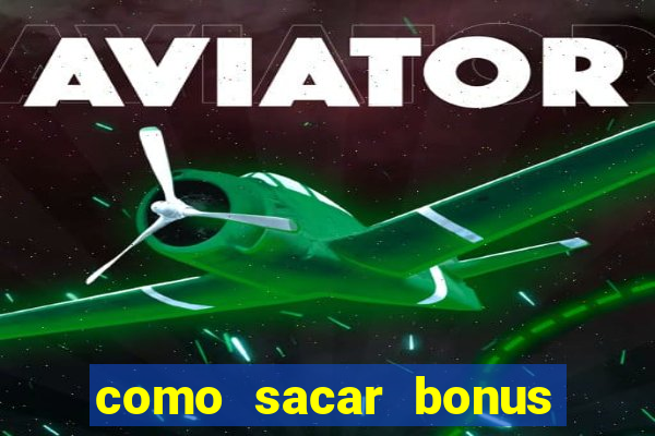 como sacar bonus no vai de bet