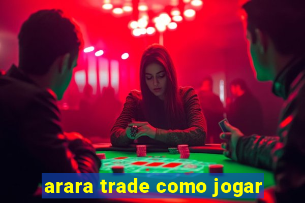 arara trade como jogar