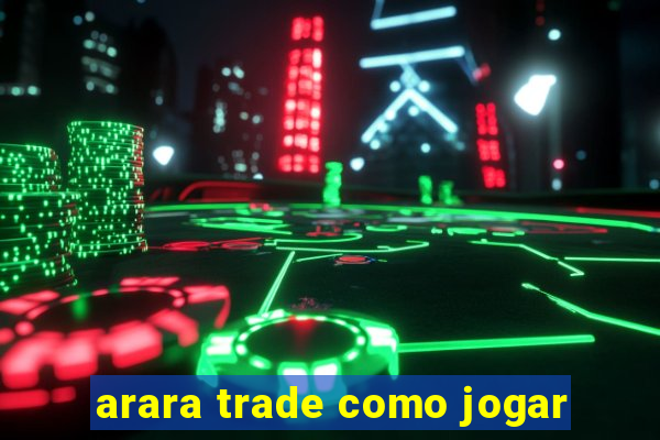 arara trade como jogar