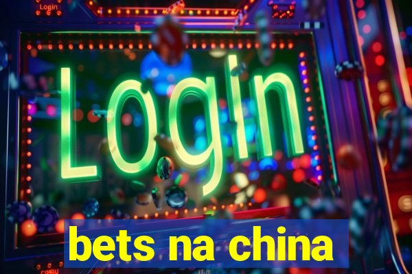 bets na china