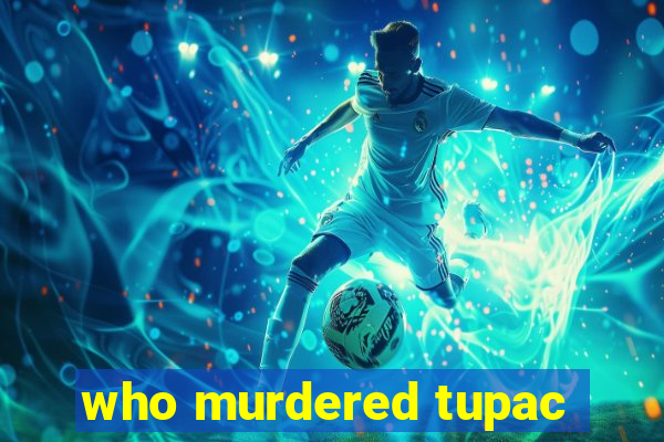 who murdered tupac