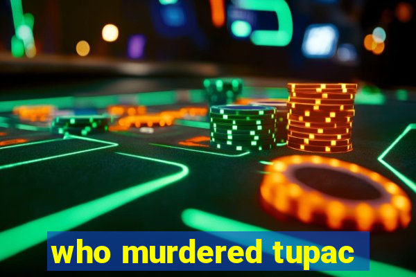 who murdered tupac