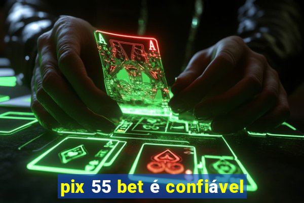 pix 55 bet é confiável