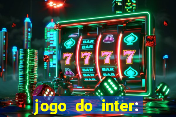 jogo do inter: onde assistir