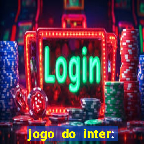 jogo do inter: onde assistir